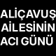 Aliçavuş ailesinin acı günü