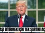 Donald Trump savaşı bitirmenin şartını açıkladı
