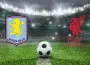 Aston Villa Liverpool maçı saat kaçta, hangi kanalda?