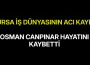 Bursa İş Dünyasının Acı Kaybı! Osman Canpınar Hayatını Kaybetti