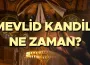 Mevlid Kandili nedir, ne zaman idrak edilir?