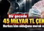 Bir gecede 45 milyar TL çekti! Herkes kim olduğunu merak ediyor
