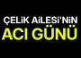 Çelik Ailesi’nin Acı Günü