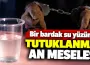 Bir bardak su yüzünden tutuklanması an meselesi!