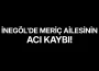 İnegöl'de Meriç Ailesinin Acı Kaybı!