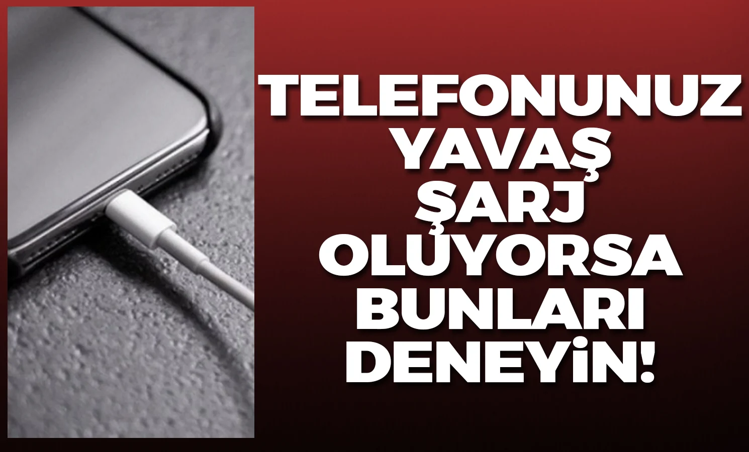 Telefonunuz yavaş şarj oluyorsa bunları deneyin!