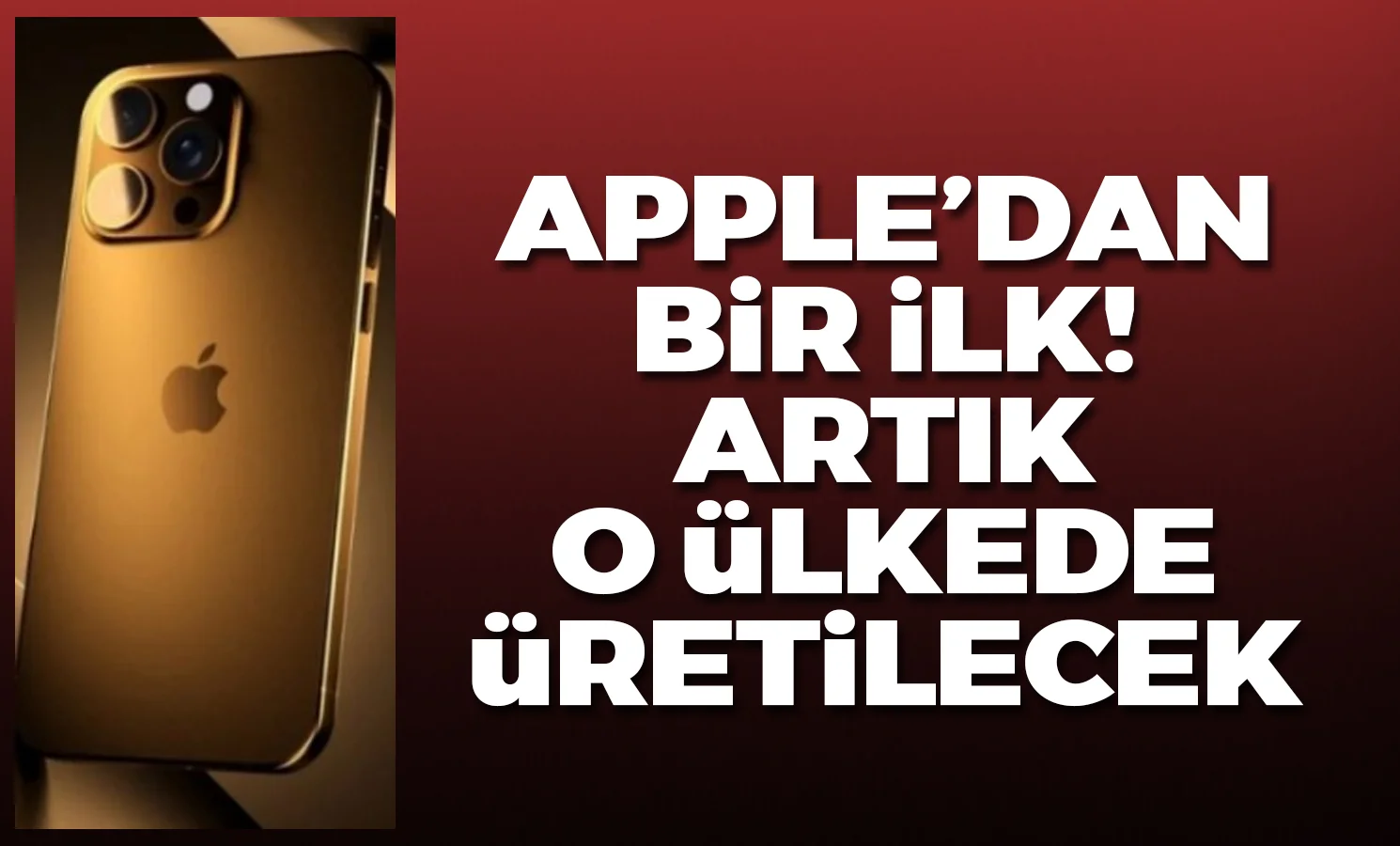 iPhone artık o ülkede üretilecek!