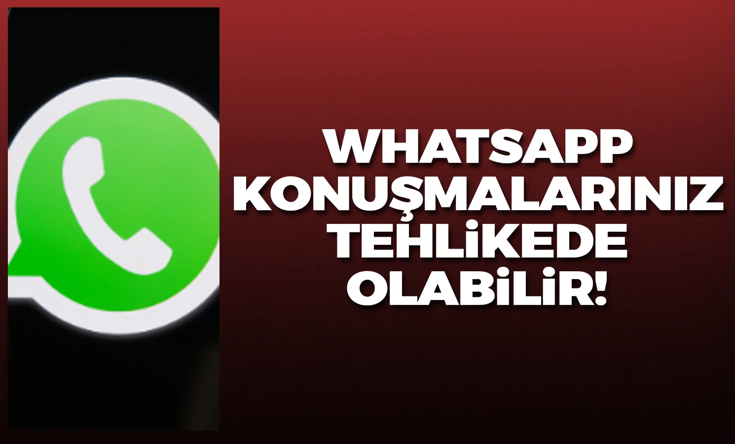 Whatsapp yazışmalarınız tehlikede olabilir