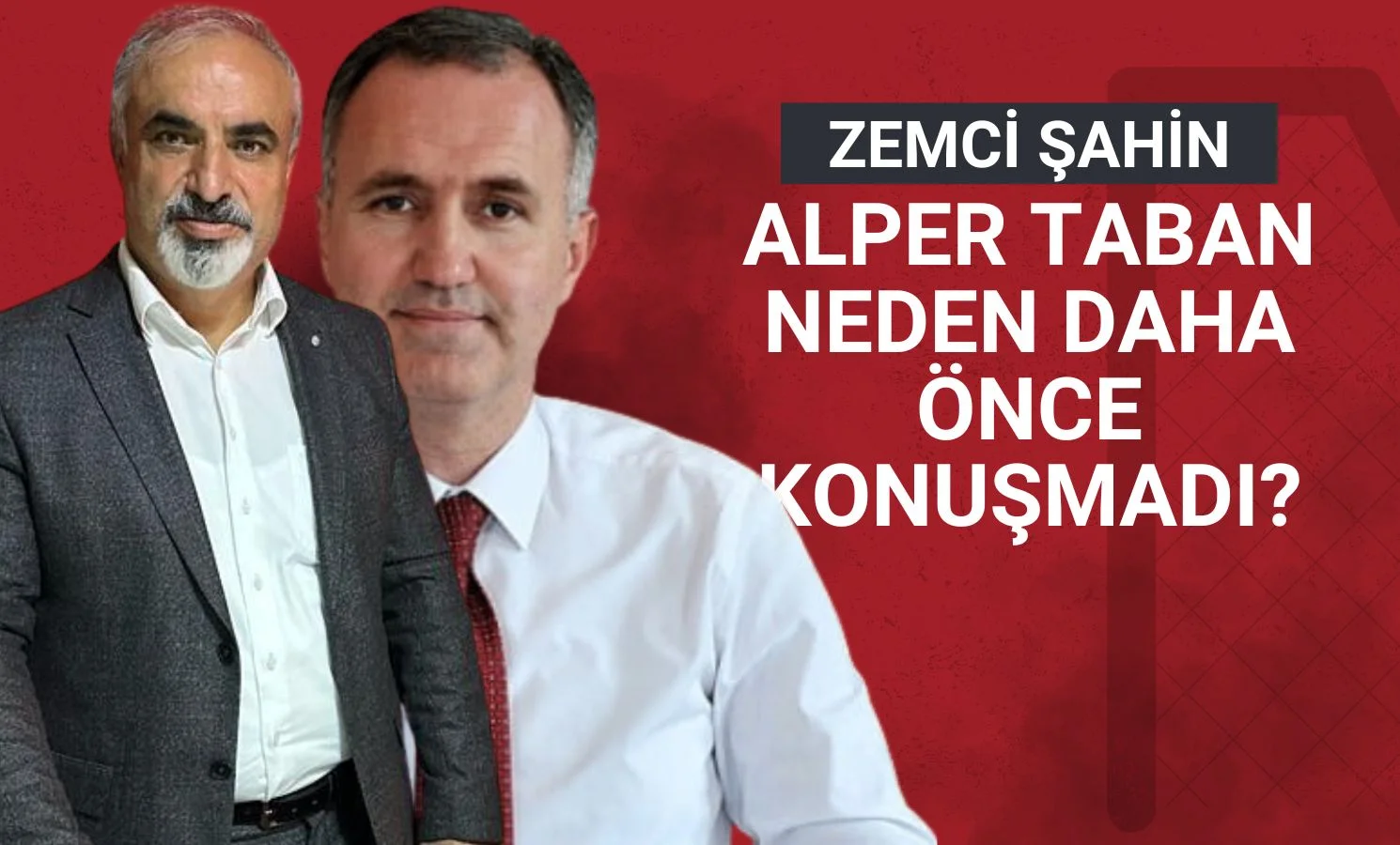 Zemci Şahin: “Alper Taban Neden Daha Önce Konuşmadı?”
