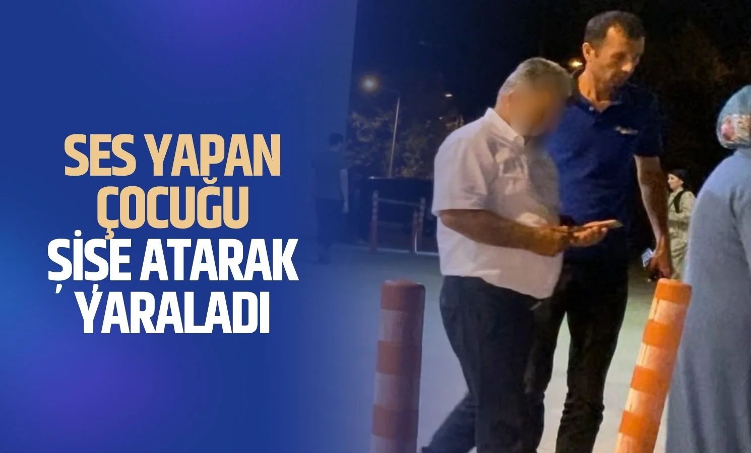 Ses yapan çocuğu şişe atarak yaraladı