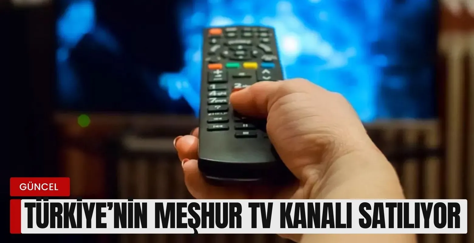 Türkiye'nin meşhur TV kanalı satılıyor