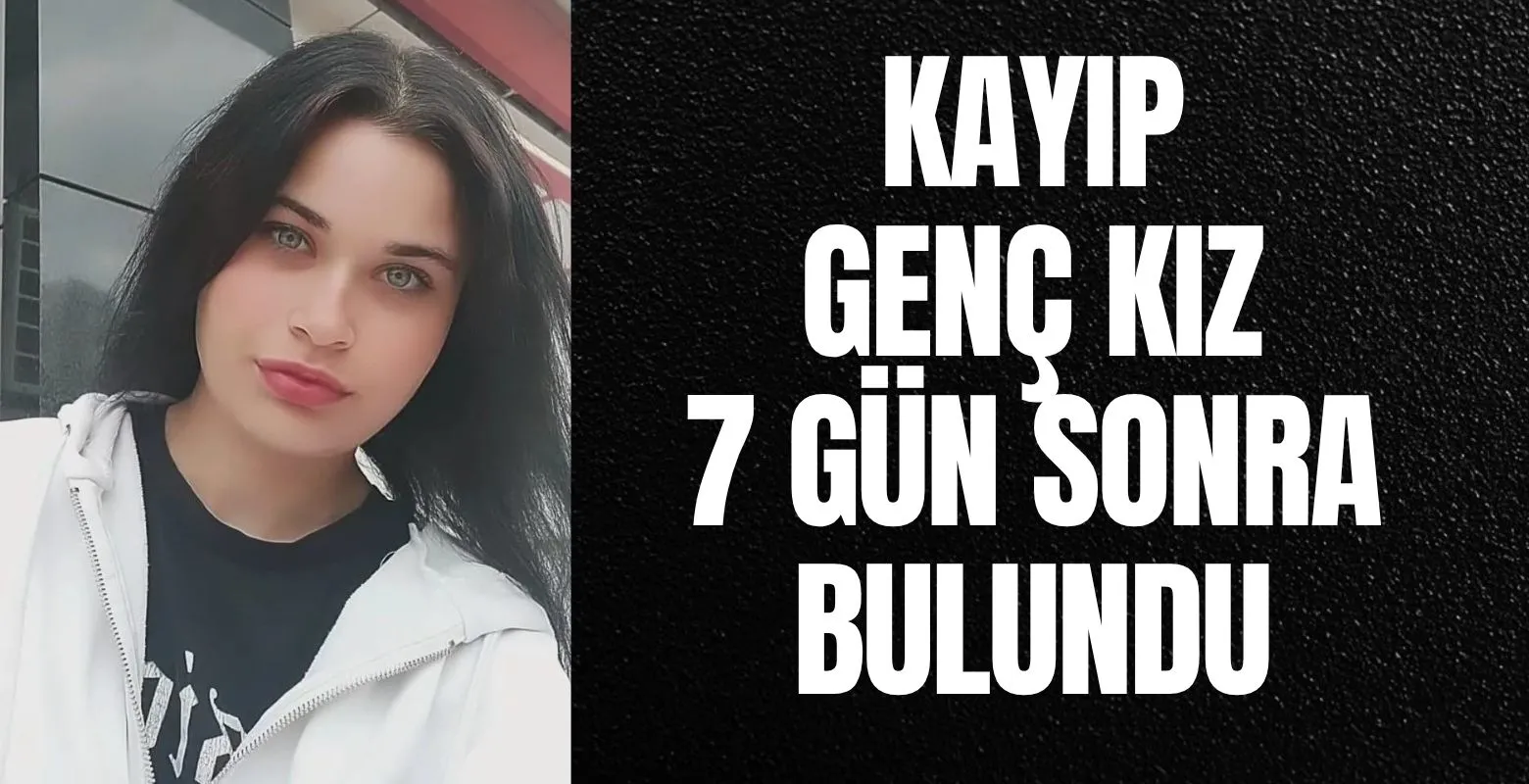 Kayıp genç kız 7 gün sonra bulundu!