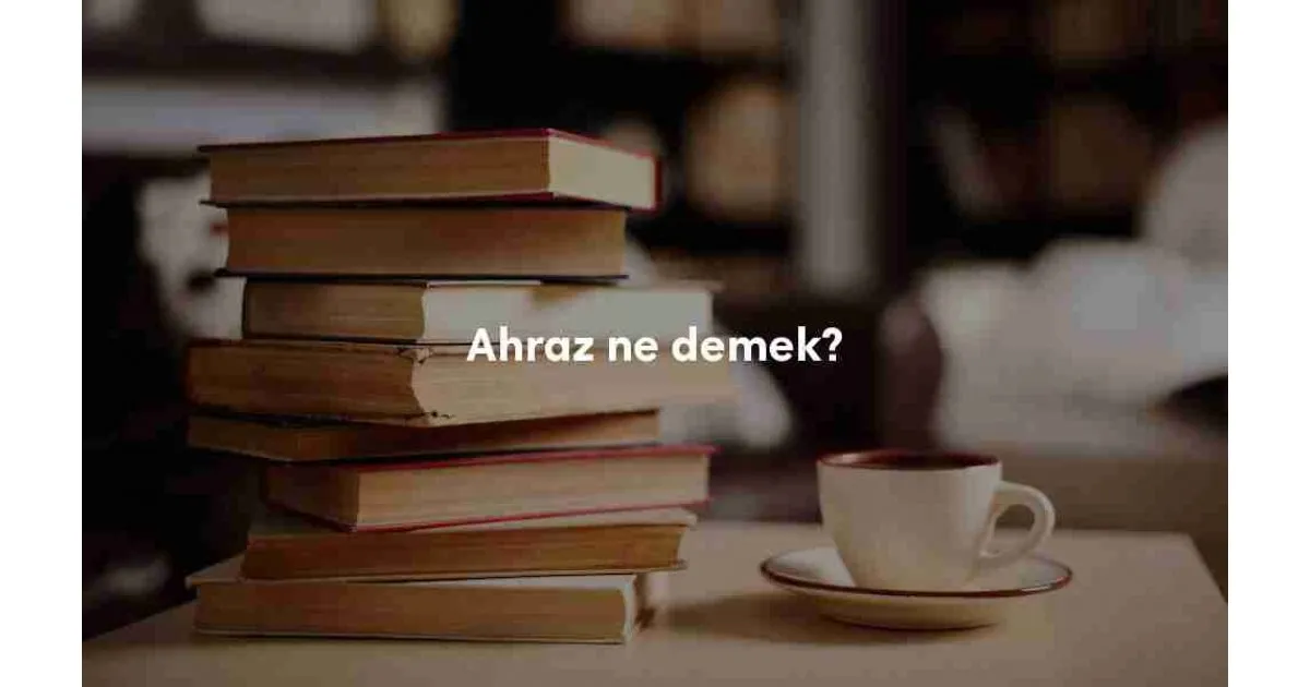 Ahraz ne demek? Ahraz kelimesinin TDK’ya göre anlamı