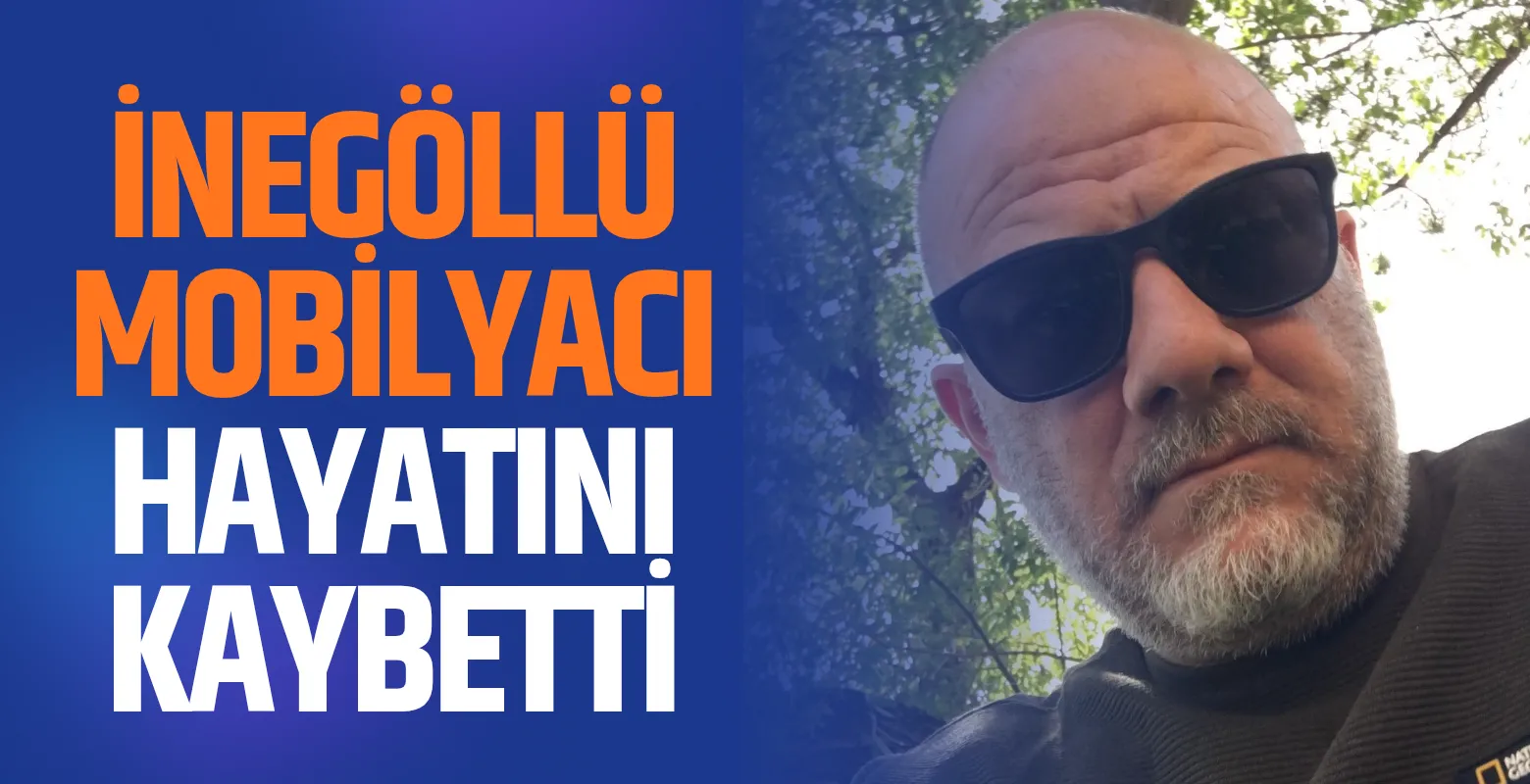 İnegöllü mobilyacı Nedim Duman hayatını kaybetti