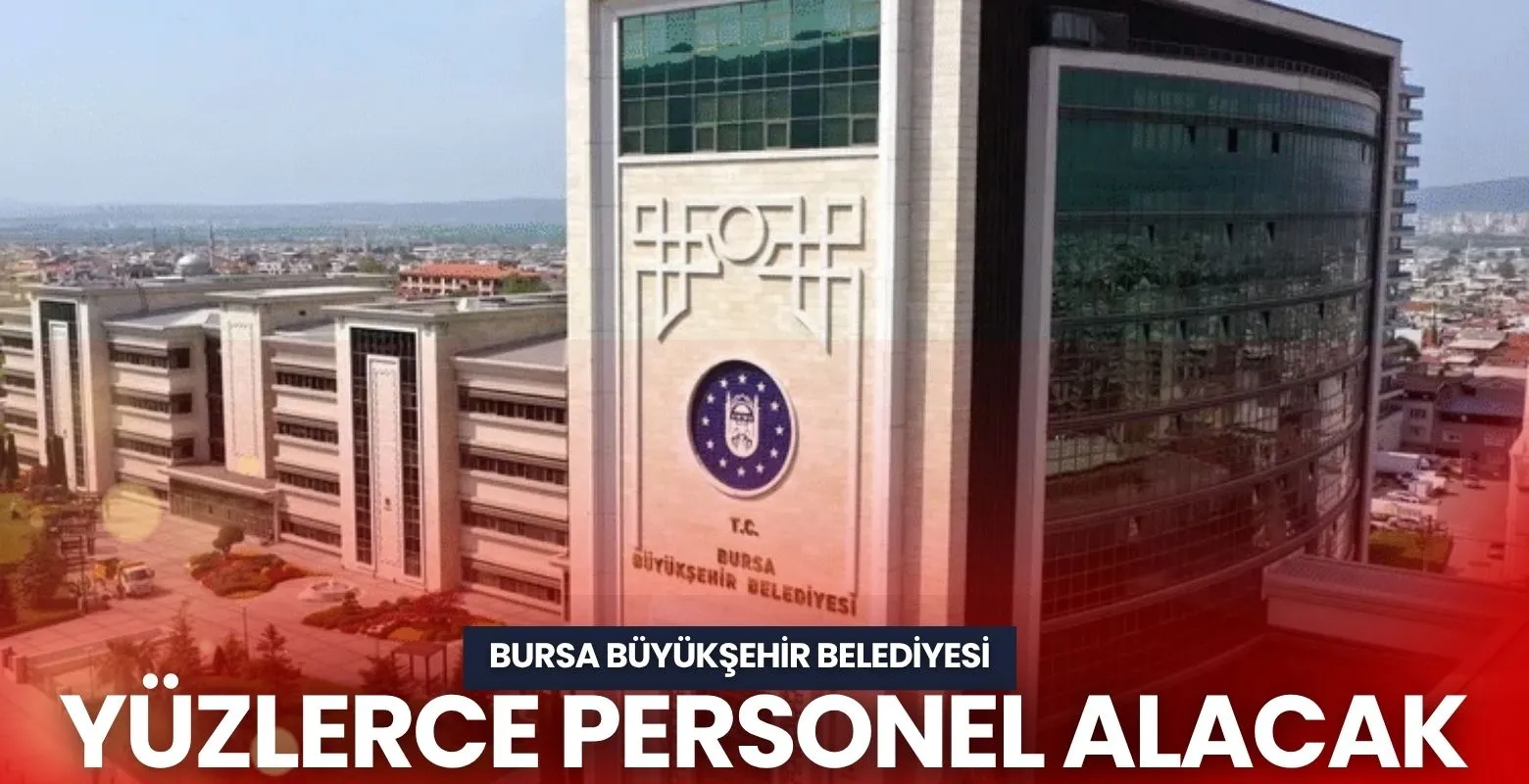 Bursa Büyükşehir Belediyesi yüzlerce personel alacak