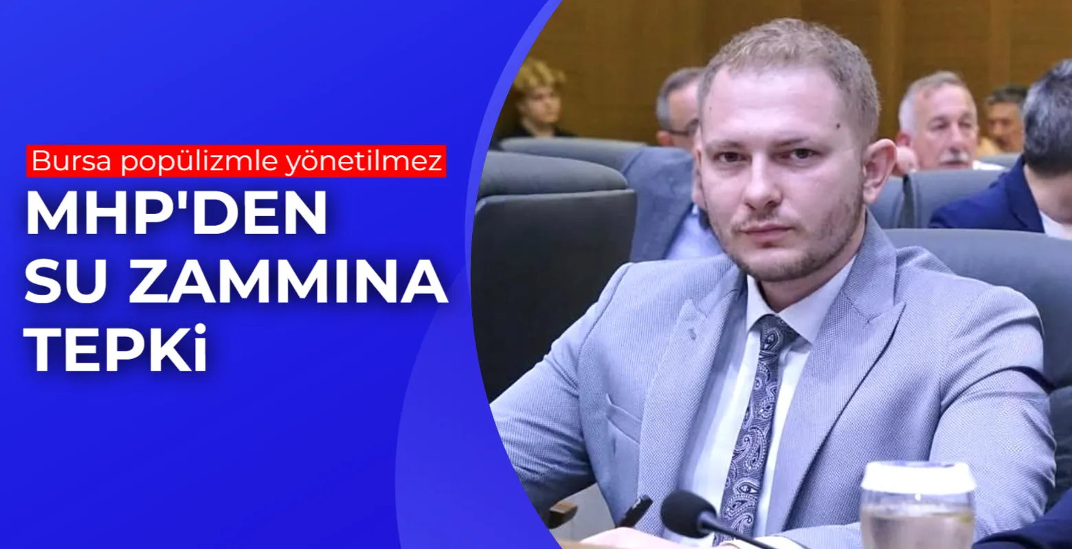 MHP’li Bircan’dan Su Zammı Tepkisi: “Bursa Popülizmle Yönetilemez”
