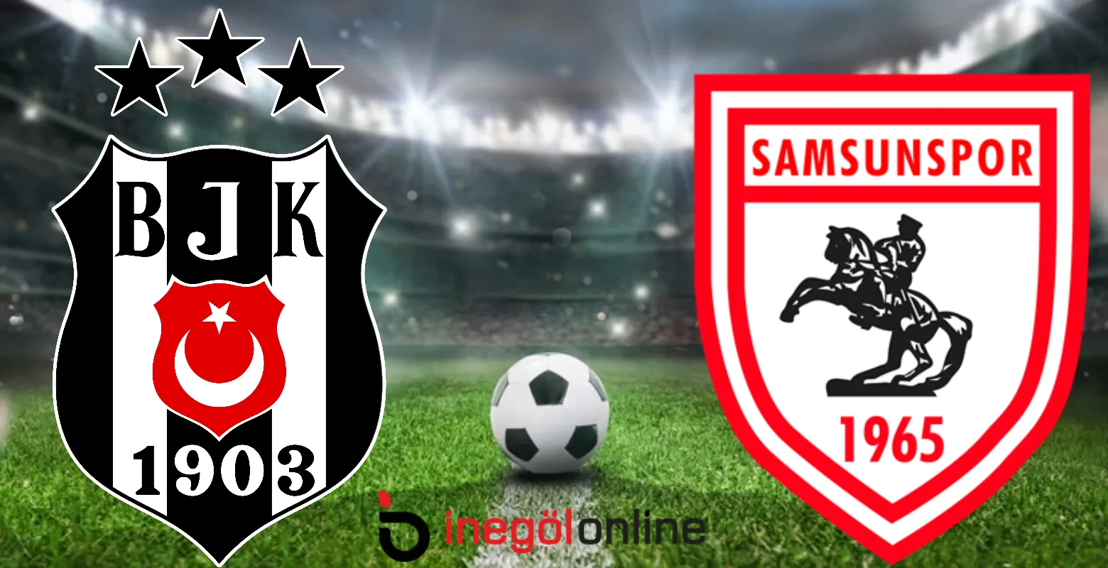 Beşiktaş–Samsunspor maçı ne zaman, saat kaçta? İşte yayın bilgisi ve muhtemel 11’ler