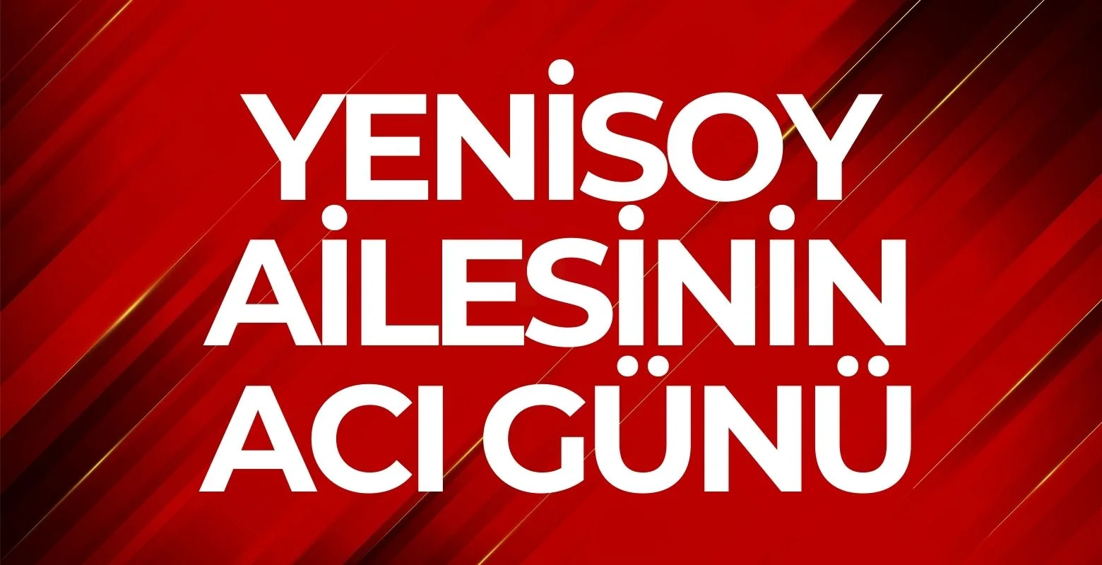 Yenisoy Ailesi'nin Acı Günü
