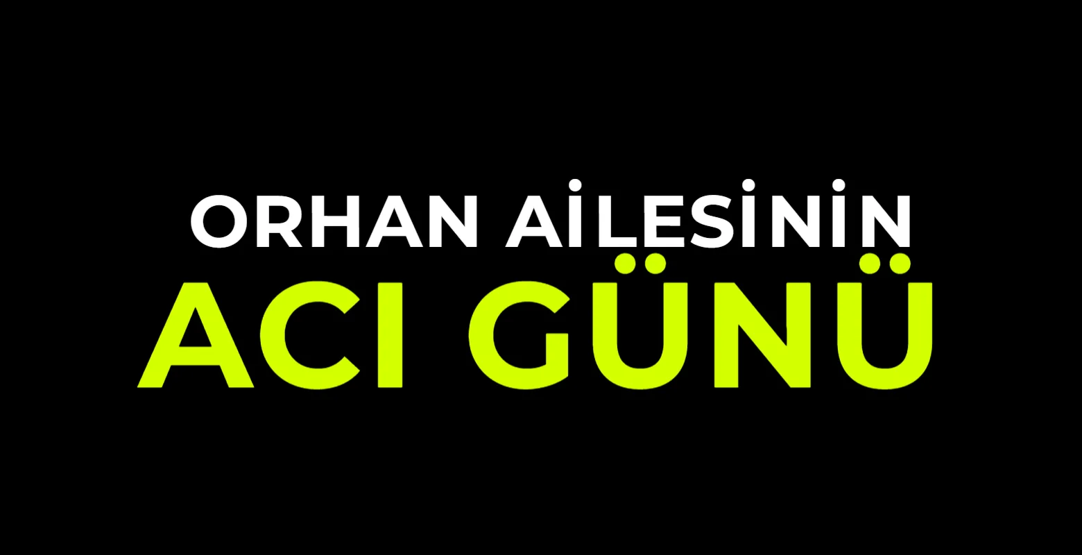 Orhan Ailesinin acı günü