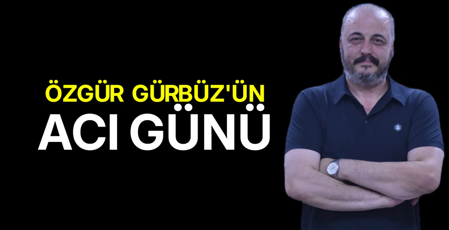 Özgür Gürbüz'ün acı günü