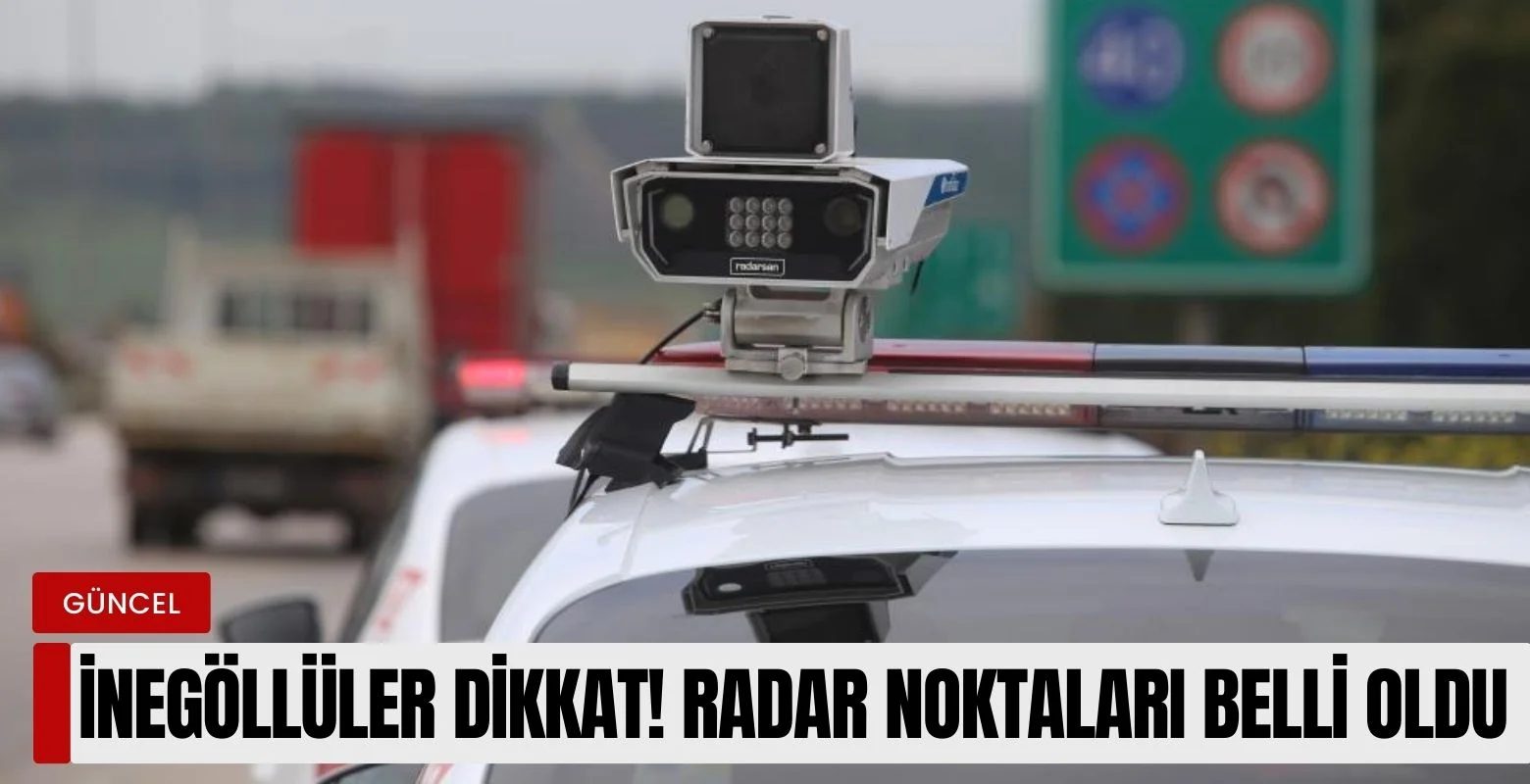 İnegöllüler dikkat! Radar noktaları açıklandı