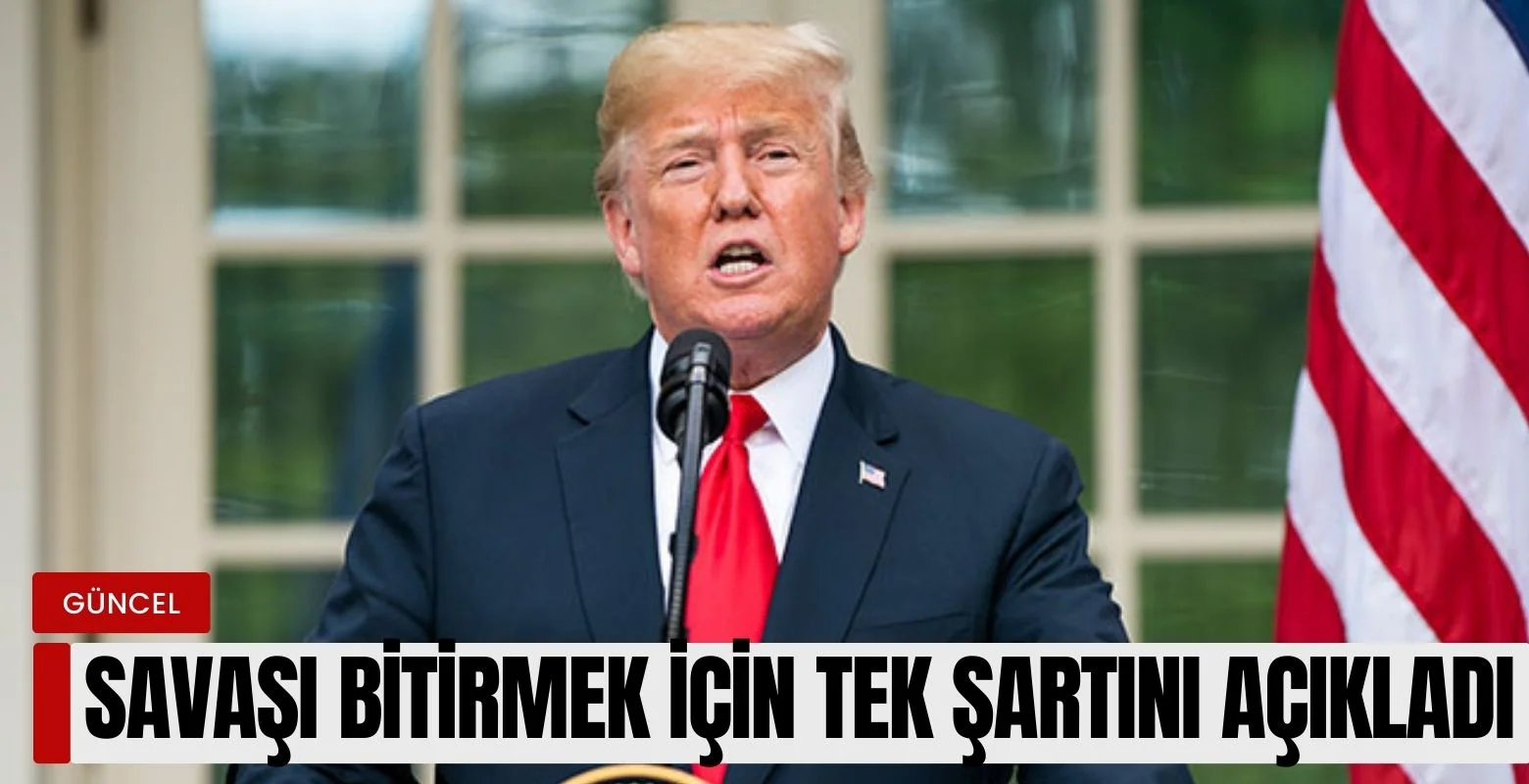 Donald Trump savaşı bitirmenin şartını açıkladı