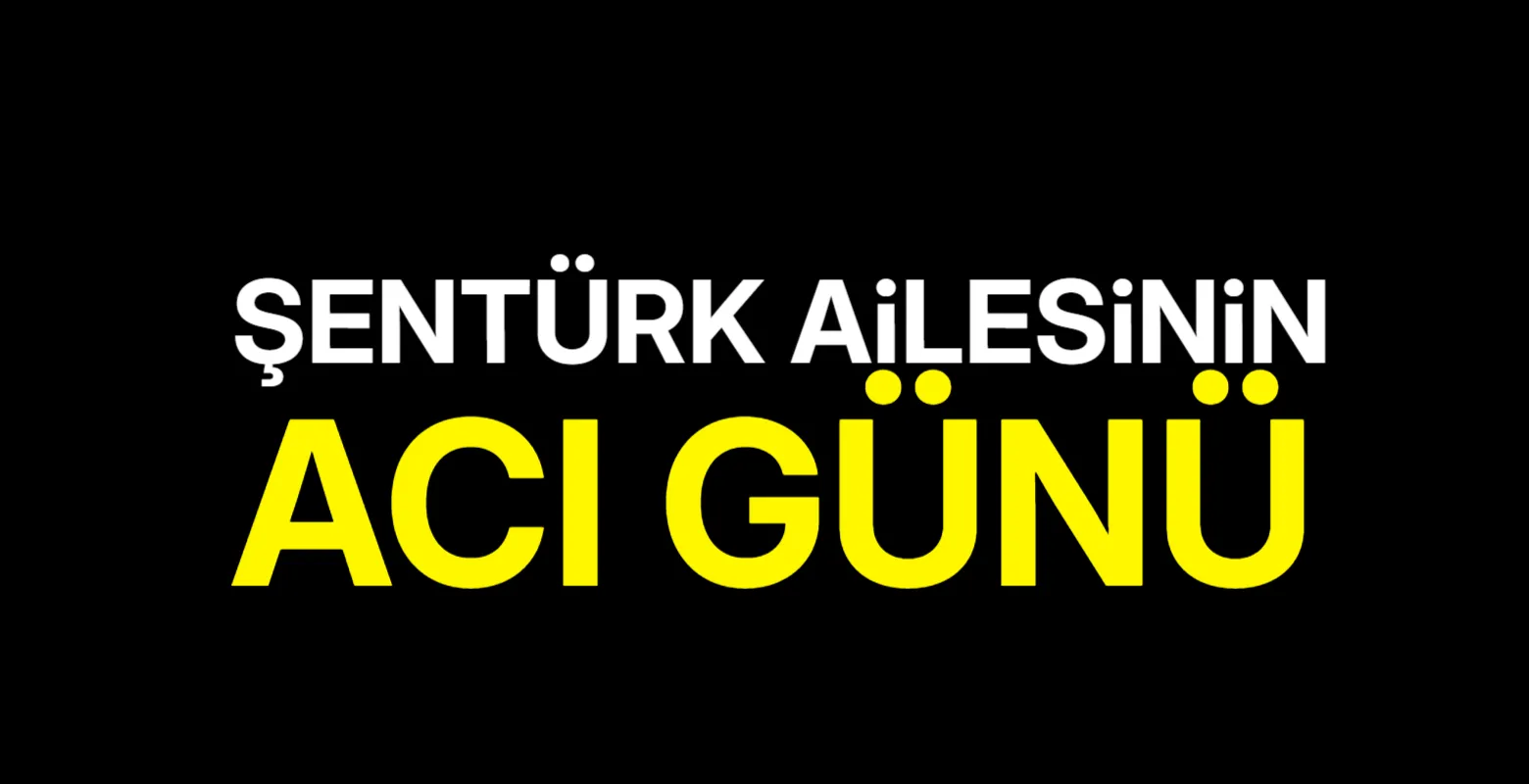 Şentürk ailesinin acı günü
