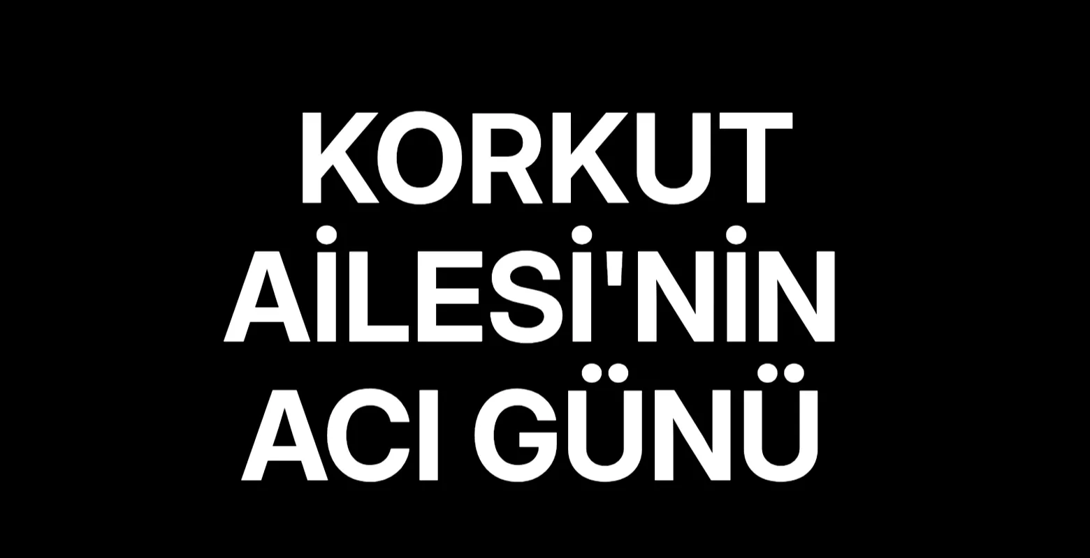 Korkut ailesinin acı günü