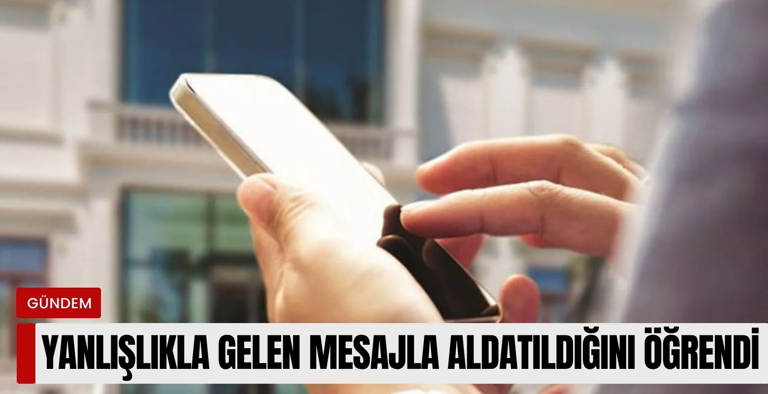 Yanlışlıkla gelen mesajla aldatıldığını öğrendi!