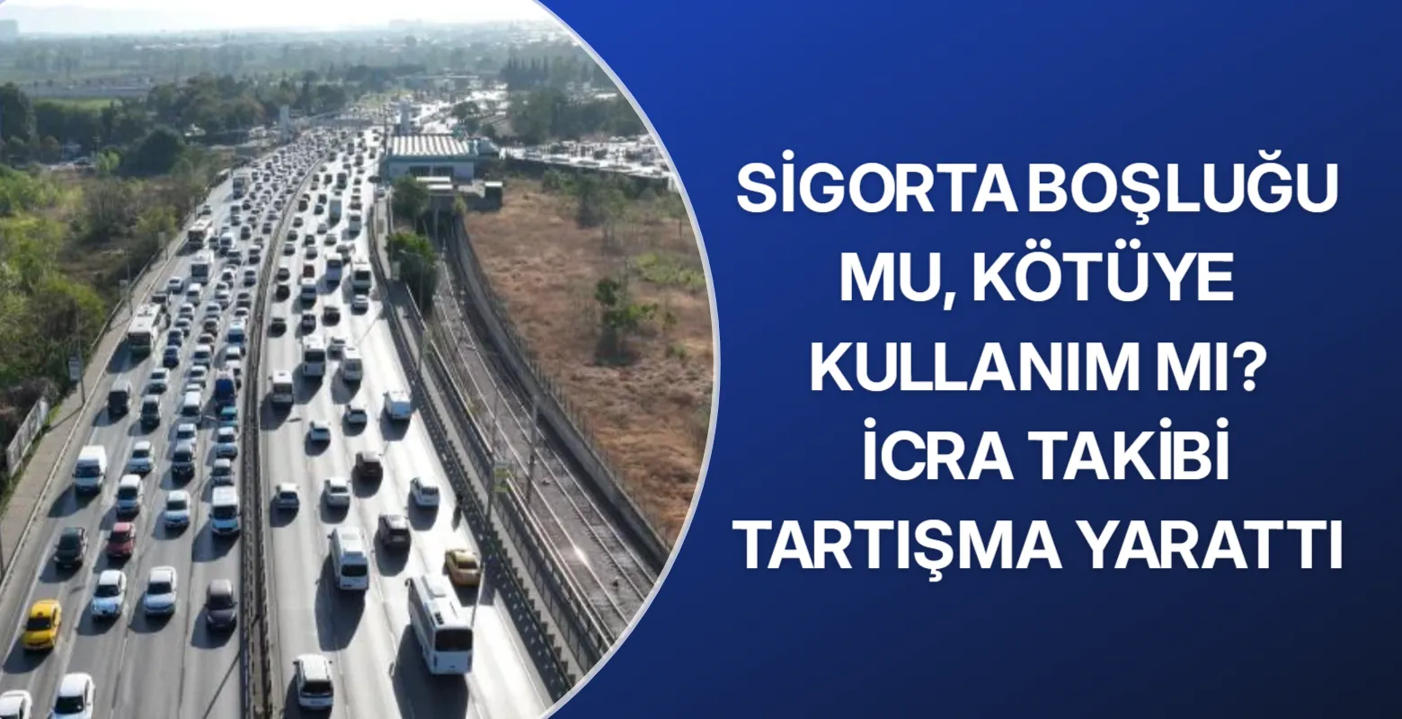 Sigorta boşluğu mu, kötüye kullanım mı? İcra takibi tartışma yarattı