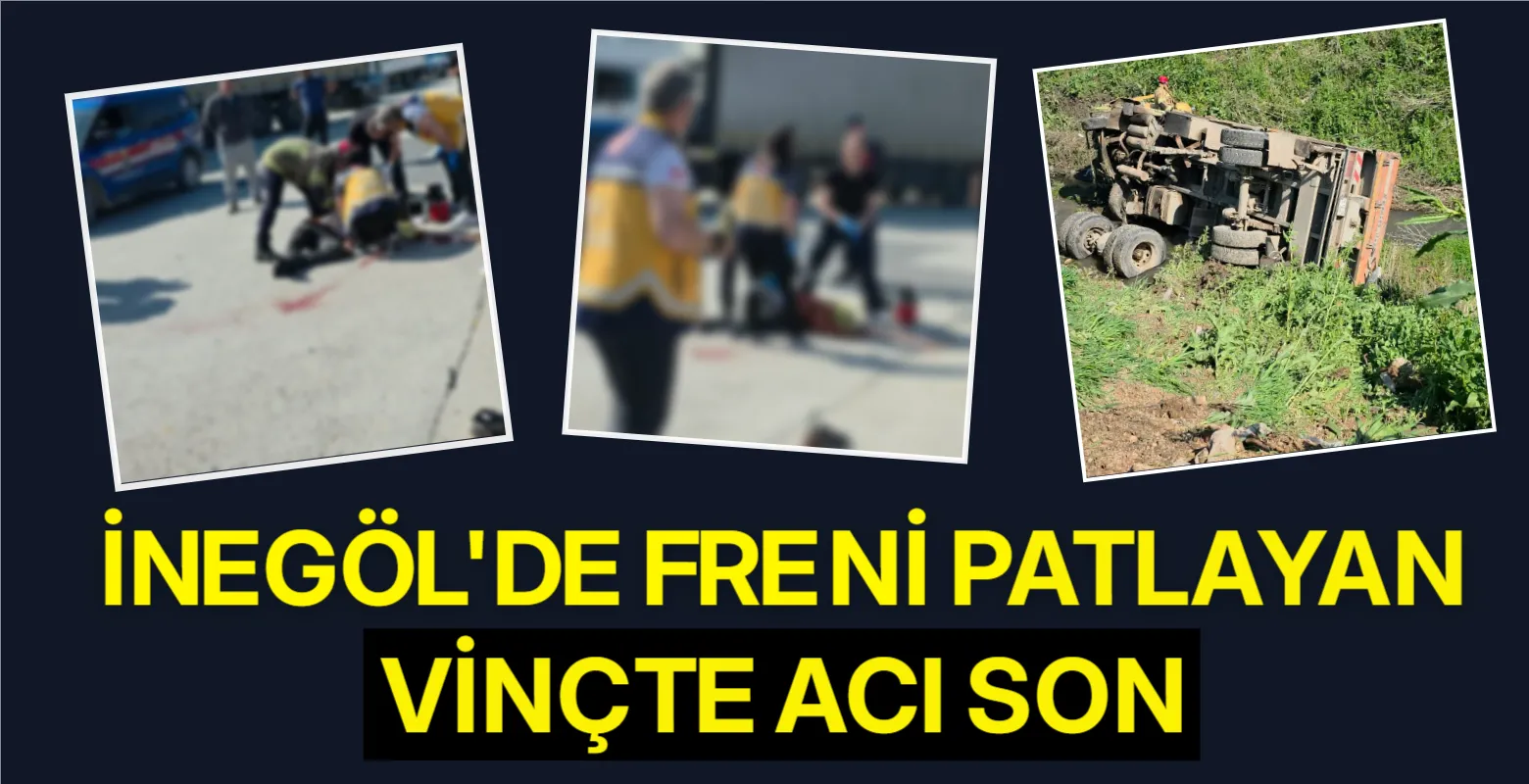 İnegöl'de freni patlayan vinçte acı son