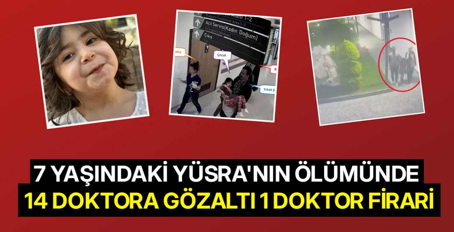 7 yaşındaki Yüsra'nın ölümünde 14 doktora gözaltı 1 doktor firari