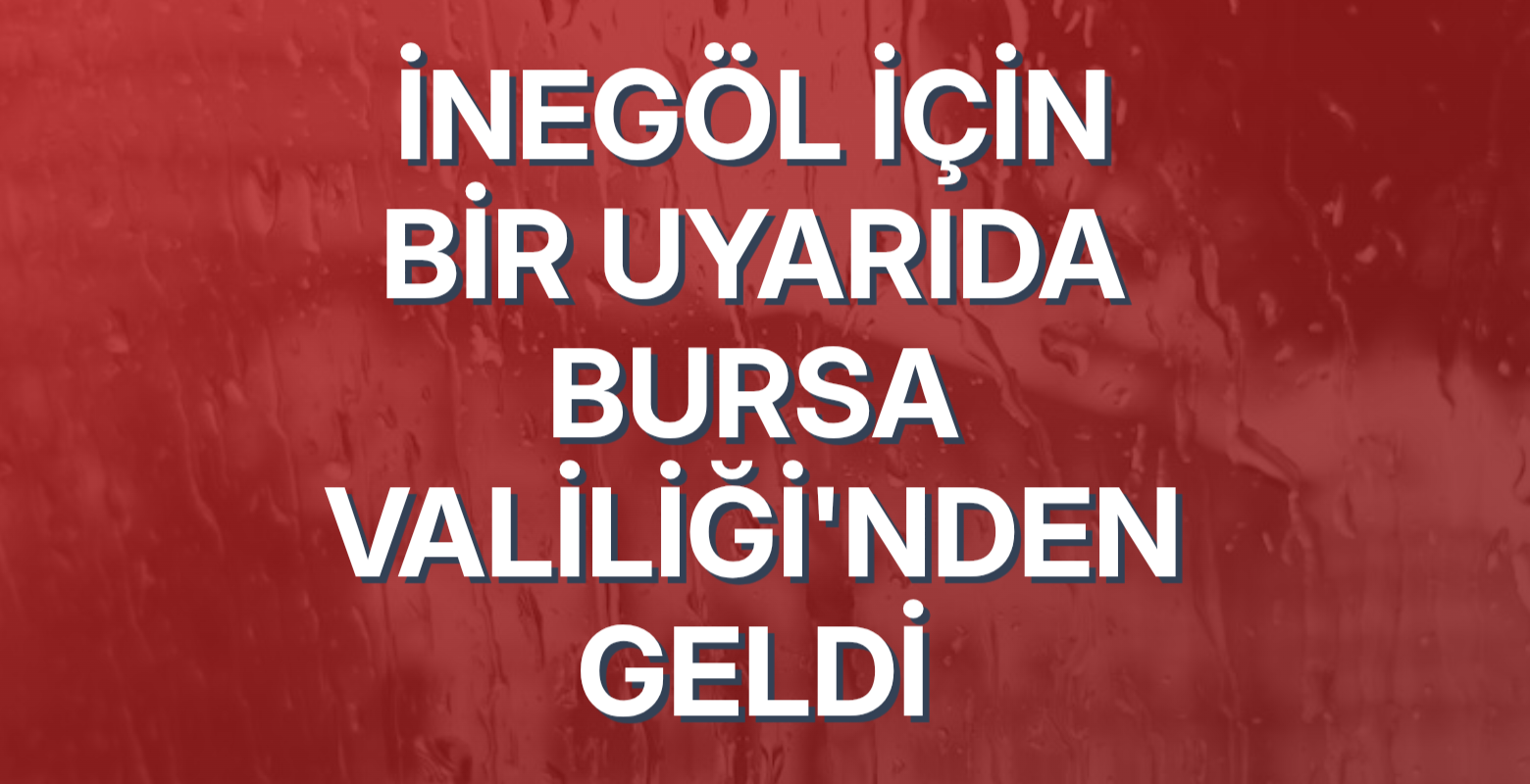 İnegöl için bir uyarıda Bursa Valiliği'nden geldi