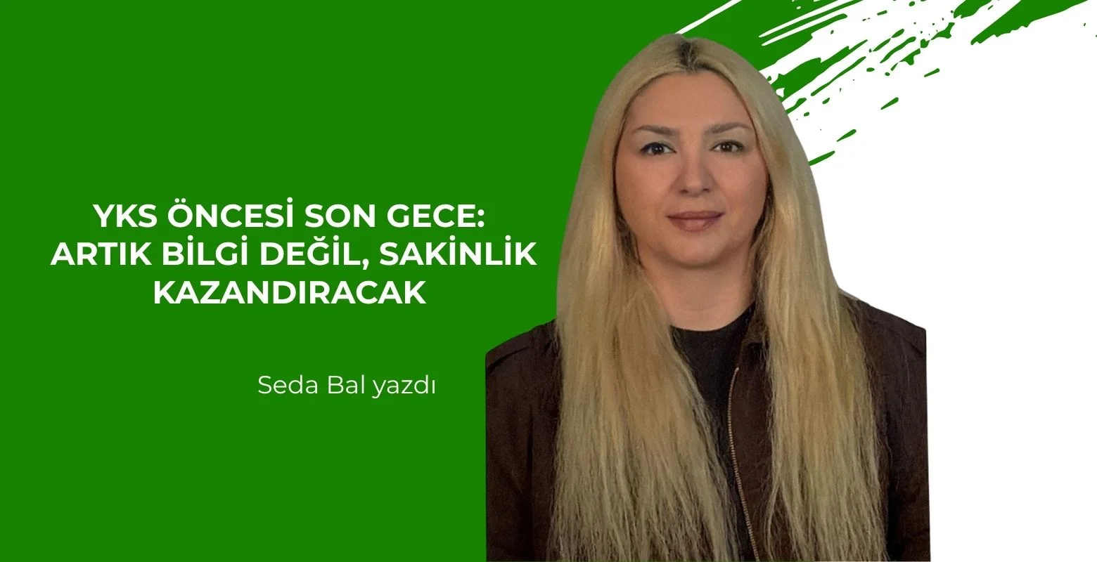 YKS Öncesi Son Gece: Artık Bilgi Değil, Sakinlik Kazandıracak
