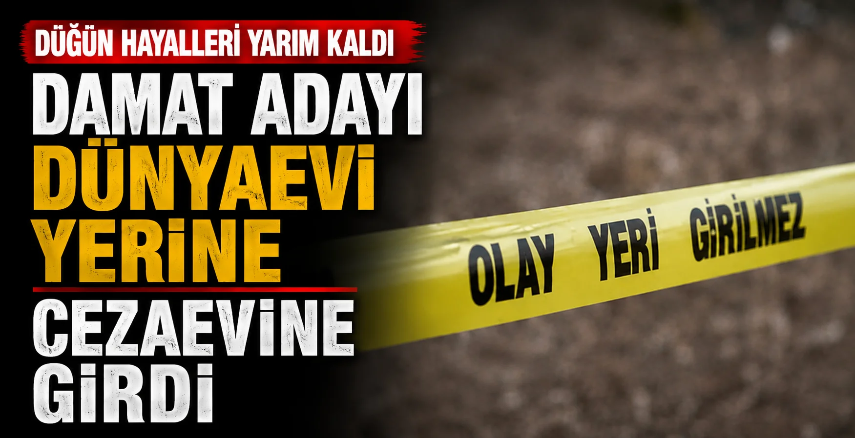 Damat adayı dünyaevi yerine cezaevine girdi