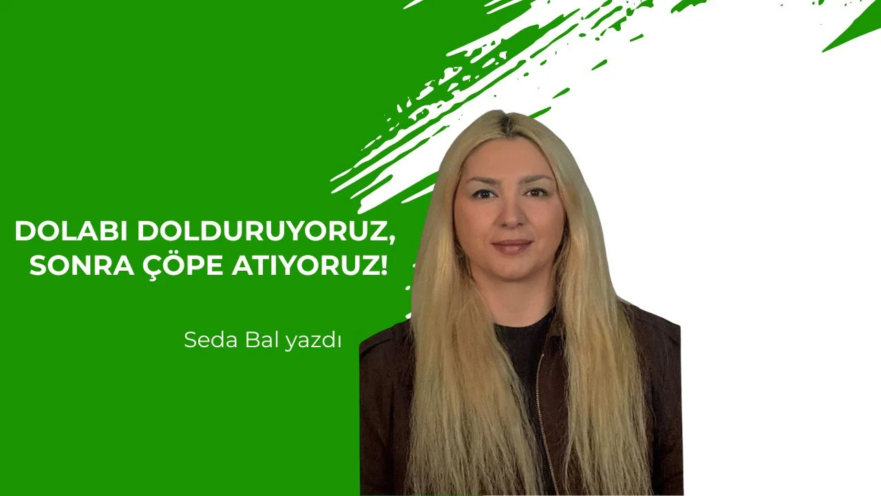 Dolabı Dolduruyoruz, Sonra Çöpe Atıyoruz!