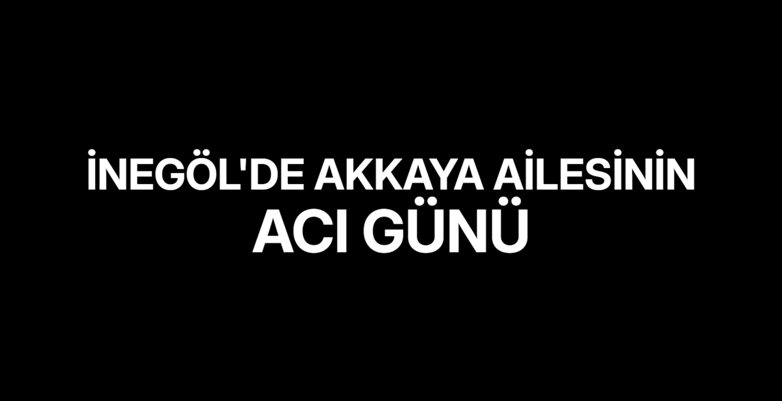 İnegöl'de Akkaya Ailesinin Acı Günü